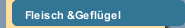 Fleisch &Gefl&uuml;gel